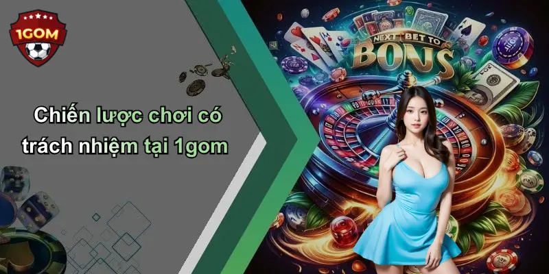 Chiến lược chơi có trách nhiệm tại 1gom