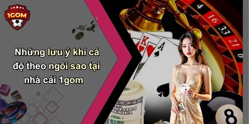 Những lưu ý khi cá độ theo ngôi sao tại nhà cái 1gom