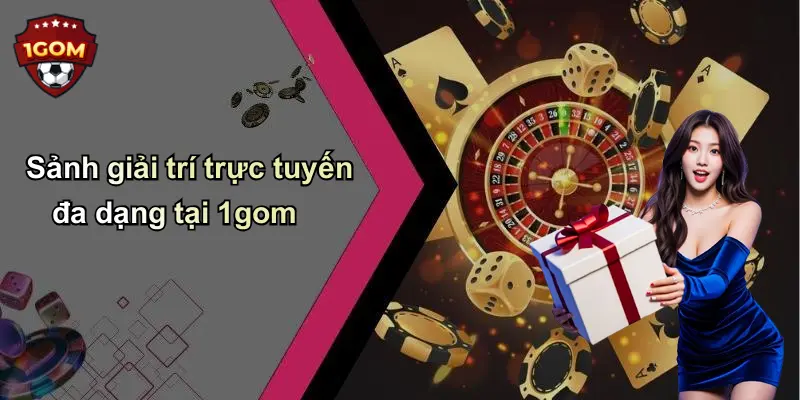 Sảnh giải trí trực tuyến đa dạng tại 1gom