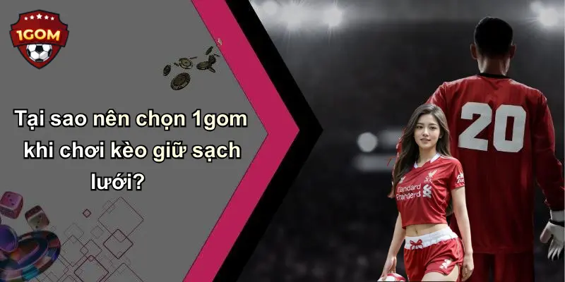 Tại sao nên chọn 1gom khi chơi kèo giữ sạch lưới?