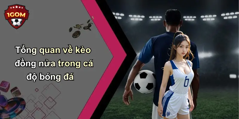 Tổng quan về kèo đồng nửa trong cá độ bóng đá