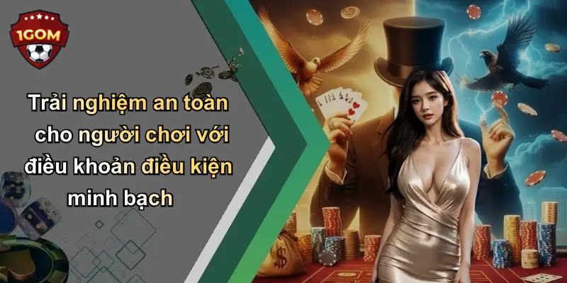 Trải nghiệm an toàn cho người chơi với điều khoản điều kiện minh bạch