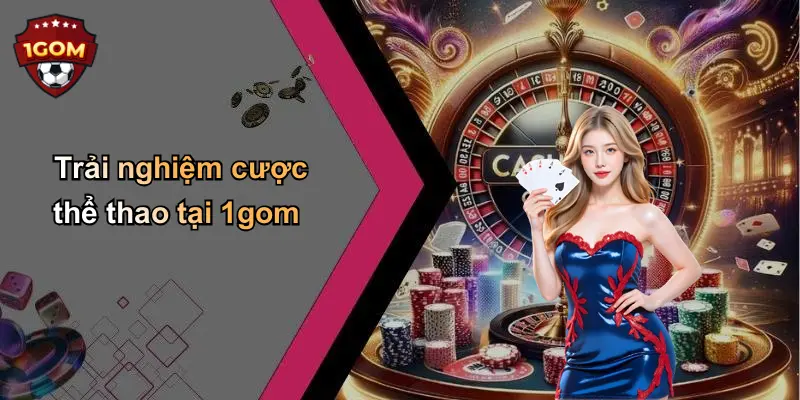 Trải nghiệm cược thể thao tại 1gom