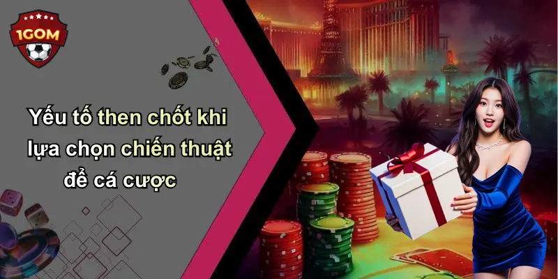 Yếu tố then chốt khi lựa chọn chiến thuật để cá cược