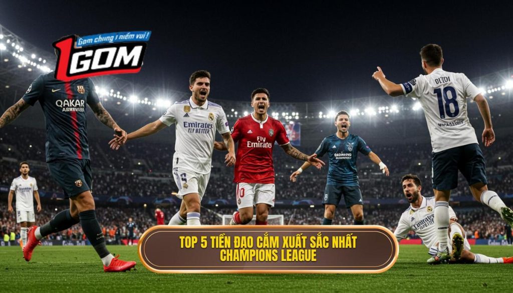 Top 5 tiền đạo cắm xuất sắc nhất Champions League