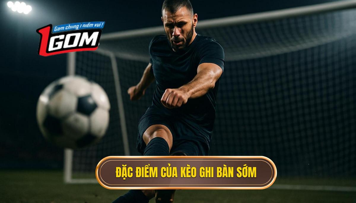 Bản Chất Đặc Thù của Kèo Ghi Bàn Sớm