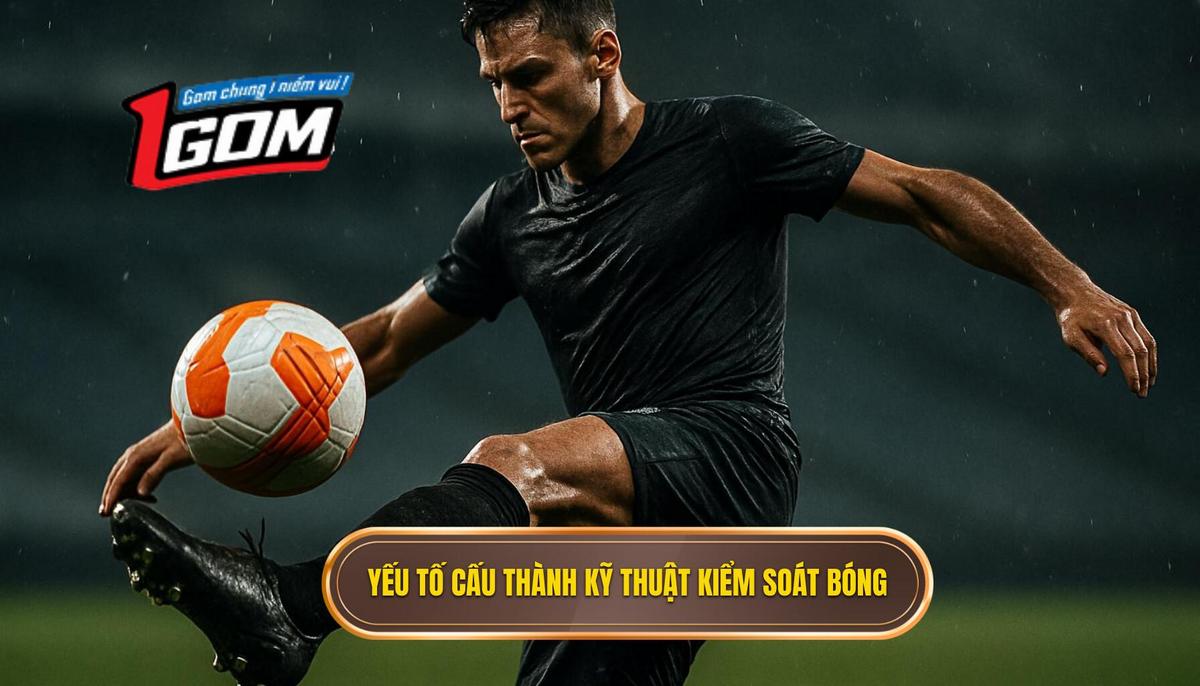 Các Yếu Tố Cốt Lõi Cấu Thành Kỹ Thuật Kiểm Soát Bóng Trong Không Gian Hẹp