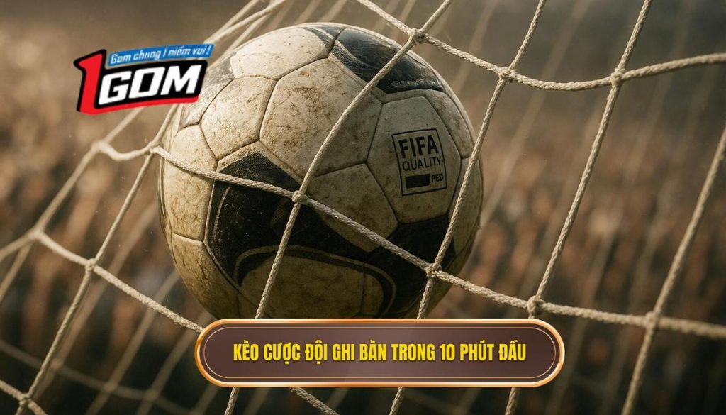 Kèo cược đội ghi bàn trong 10 phút đầu