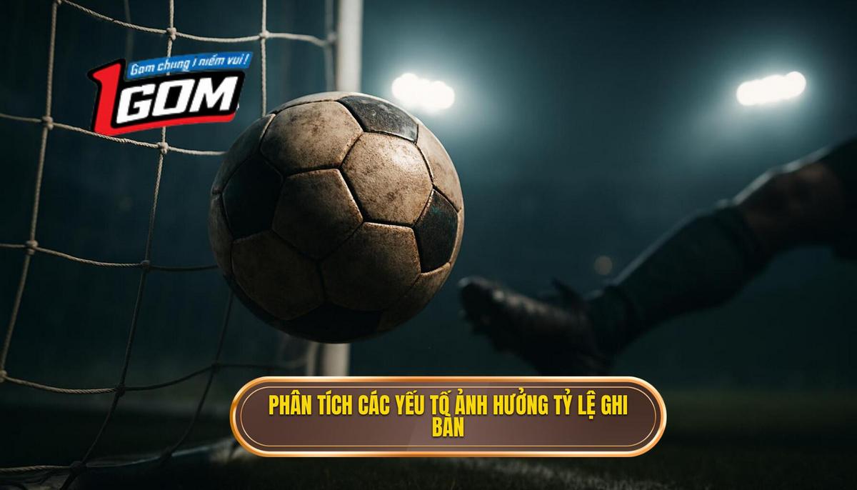 Phân Tích Chuyên Sâu Các Yếu Tố Ảnh Hưởng Đến Tỷ Lệ Ghi Bàn Sớm