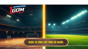 1GOM_ So sánh luật bóng đá chuẩn.