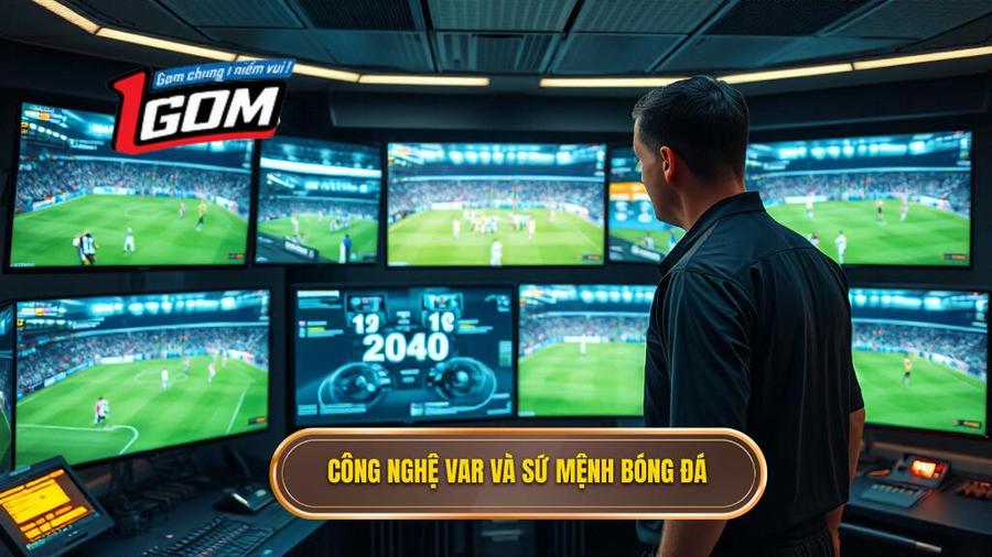 1. Công nghệ VAR và sứ mệnh bóng đá