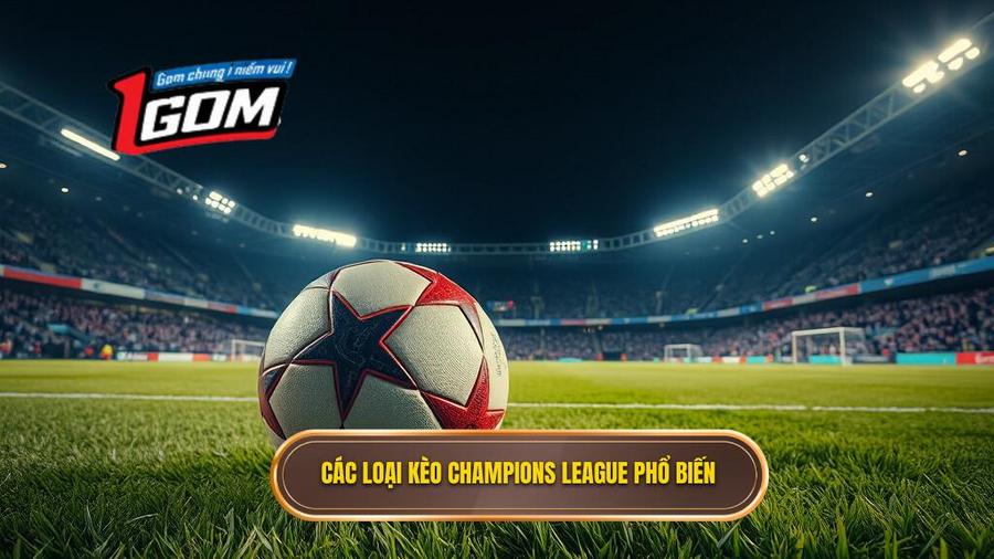 Các Loại Kèo Phổ Biến Khi Soi Kèo Champions League