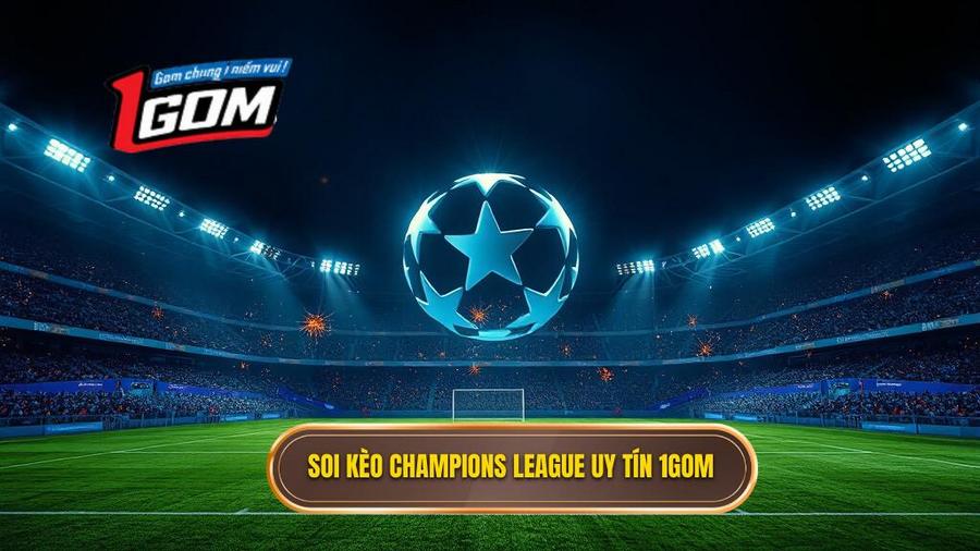 Soi Kèo Champions League: Cẩm Nang Vàng Từ Chuyên Gia 1GOM