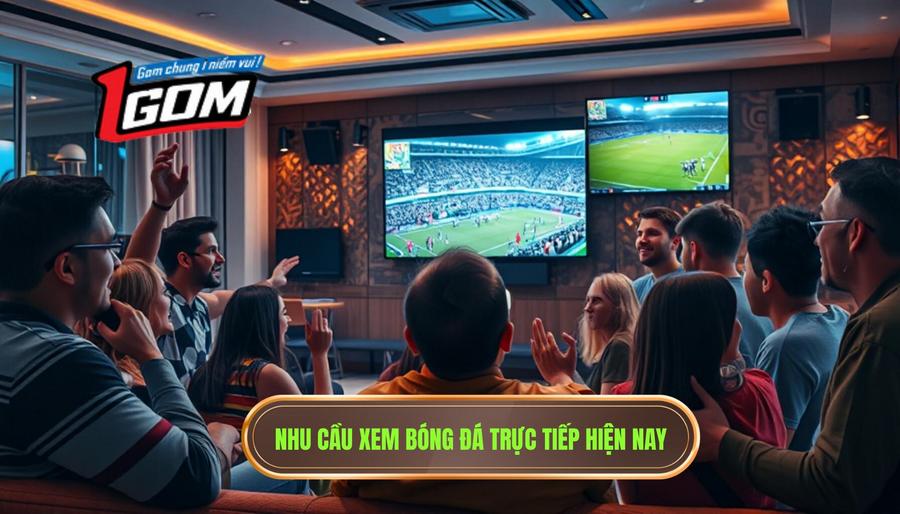 Nhu cầu xem trực tiếp bóng đá và thực trạng hiện nay